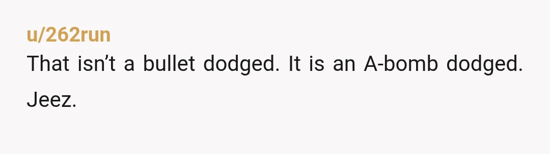 u/262run
That isn’t a bullet dodged. It is an A-bomb dodged. Jeez.