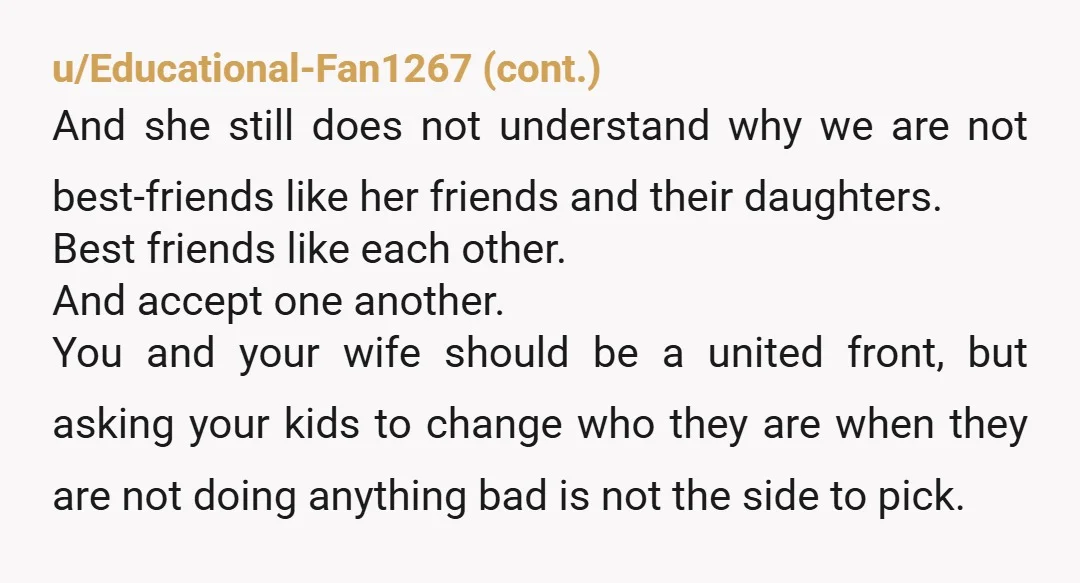 u/First_Pay702 NTA It is not on your daughters to fill these kind of expectations for their mother. They are their own people with their own interests and she needs to...
