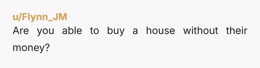 u/Ok-Bit-9529 When I see people get upset about this kind of thing it always boggles my mind (but I grew up poor) This can set you both up to buy...