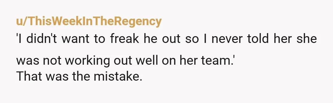 u/RedShirtDecoy So in a 90 day probationary period no one offered her feedback or corrected her in any way and you expected her to read your mind? Then she wasnt...