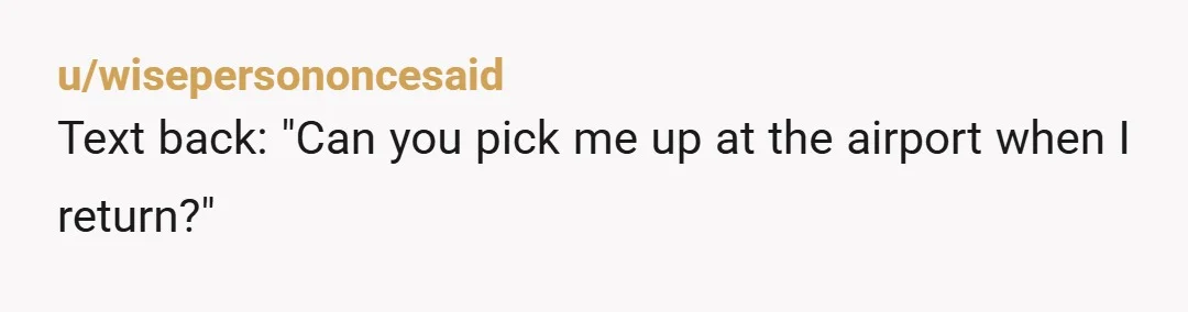 u/Material-Addition-89 Had a neighbor who was so that at nite while his gf visited. I told him not to, but he said he moved before I got up. Well having...