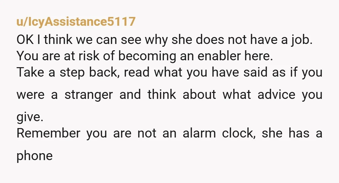 u/PlumPat61 Not the AH also not a snooze alarm. She asked you to wake her, you did, she kept sleeping. Not your responsibility to keep waking her up. Totally on...
