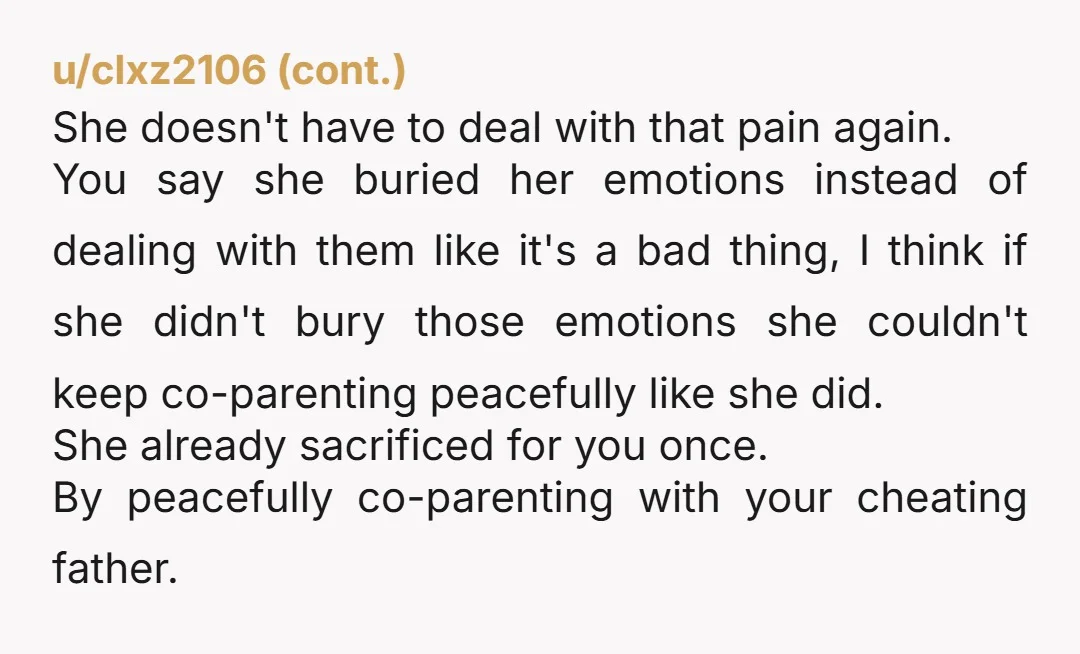 u/Aggravating-Plum8147 She been nothing but nice to you? Is cheating with your dad and blowing up your family nice? I get where you’re coming from but I really feel for...