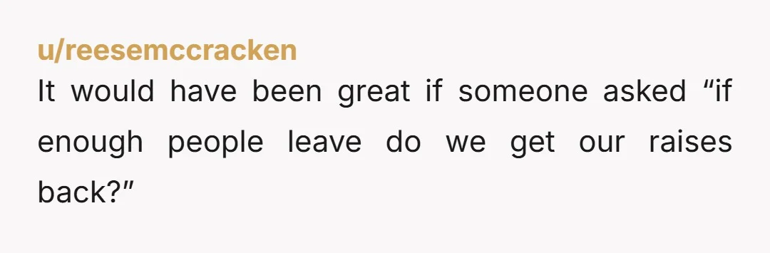 u/Worgh9 Had an all employee meeting years back at a small-ish (100 or so employees) where the CEO casually threw in "everybody should be happy we all have work with...