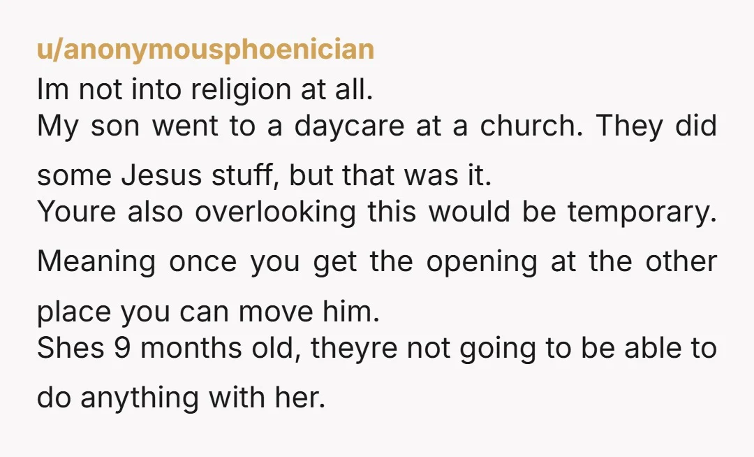 u/anonymousphoenician Im not into religion at all. My son went to a daycare at a church. They did some Jesus stuff, but that was it. Youre also overlooking this would...