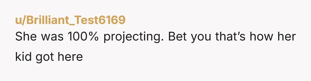 u/Brilliant_Test6169
She was 100% projecting. Bet you that’s how her kid got here