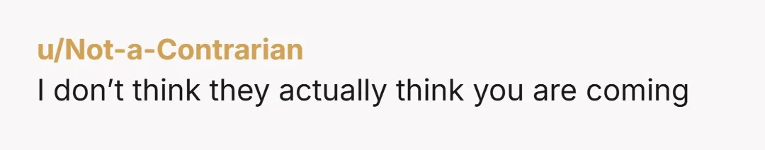 u/Not-a-Contrarian
I don’t think they actually think you are coming