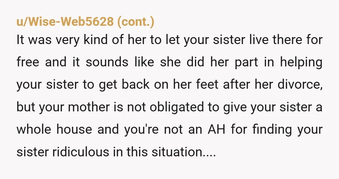 u/Capital-Temporary-17 NTA any maintenance or repairs she has made should just be counted as rent and/or being a good tenant. If she wants the house, she needs to negotiate with...