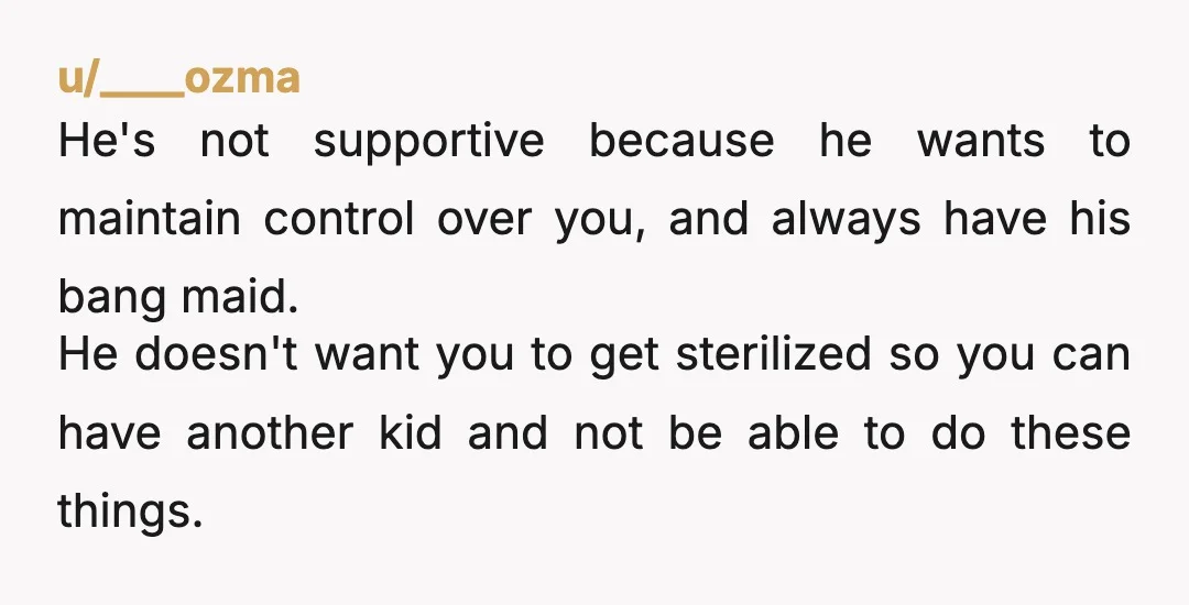 u/JustcallmeGlados You are not being selfish. You deserve this! Honestly, he sounds like a controlling asshat. Go back to school, because at some point you’ll get sick of his s***...