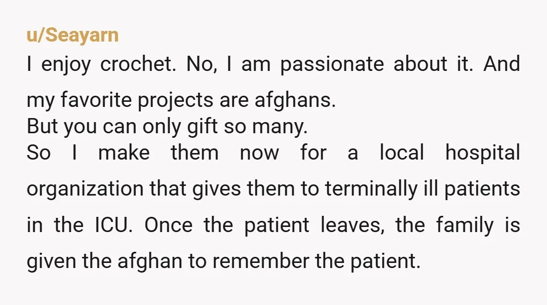 u/Seayarn I enjoy crochet. No, I am passionate about it. And my favorite projects are afghans. But you can only gift so many. So I make them now for a...