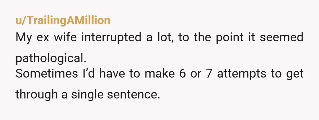 u/Sissysport As the interrupter I do it as well because otherwise, I will forget what I was going to say.  This typically happens when I am around long-winded people. After...