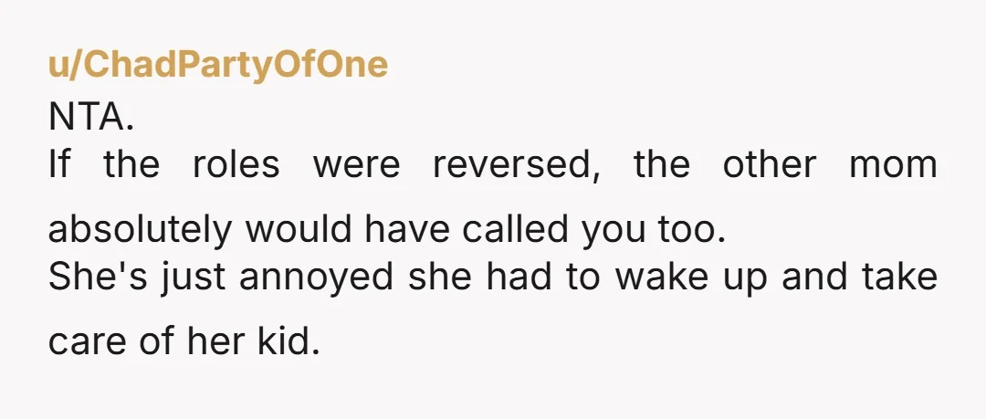 u/Late_Night_Pickle NTA I’ve been in this situation before multiple times and one occasion a mom forced me to stay until the morning and that was the very last sleep over...