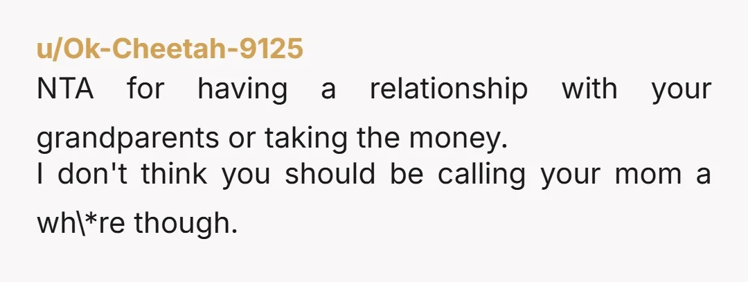 u/oblivion_1138 NTA in any situation, but if I understand this correctly, these are your dad's parents? If that's the case, even more NTA. They've been providing for your future without...
