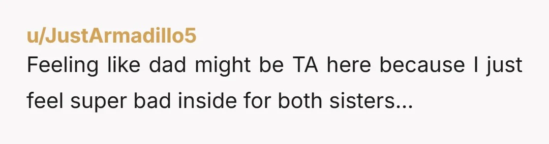 u/ComprehensiveBand586 I think your anger is misdirected. Your sister shouldn't have said that to you, but it sounds like the person you're really angry at is your father but it...