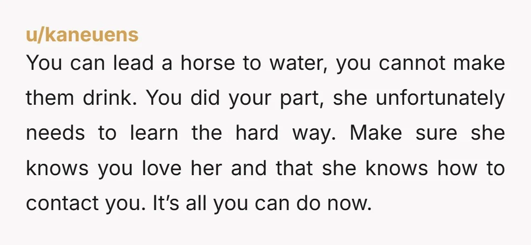 u/Past-Anything9789 I mean NTA, because you are still there for her. If you had just walked away then, yes you would be an AH, but you are well within your...