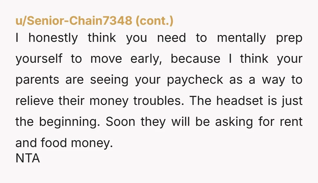 u/Appropriate-Mall9781 NTA. See about getting direct deposit for your checks too, into a bank account your mom and stepdad don't have access to. If your stepbrother asks for something again,...