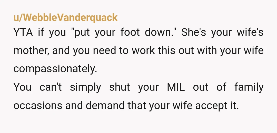 u/Bageezax NTA. I have a mother-in-law that tried to pull this s***. She and her then-husband or having bunch of personal problems (older couple that had lots of long unresolved...