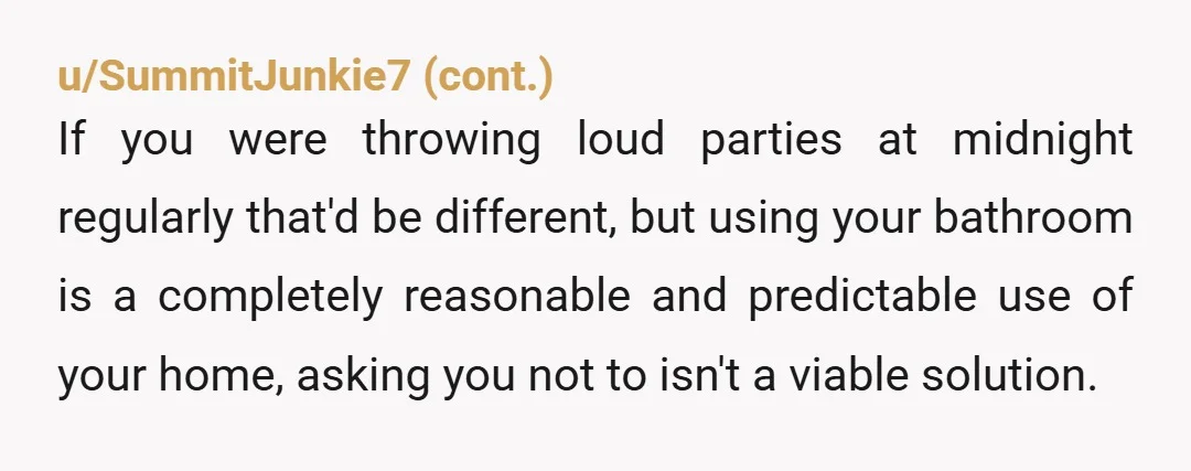 u/JackColquitt68 YTA solely for assuming you have greater entitlement to comfort/convenience on the basis of being an owner rather than a renter - they're just as entitled to peaceful enjoyment...