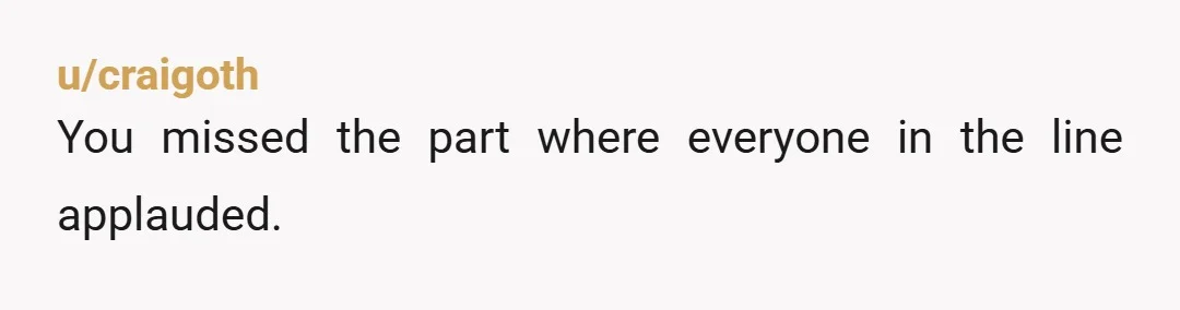 u/zffjk
“Hey dipshit, we have a line right here”
I love being a large man.