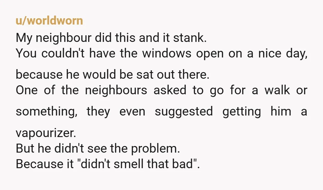 u/Anothertirednurse I would be annoyed. I would be equally annoyed if it was cigarette smoke. Some people are just really sensitive to smells, and being outside in the fresh air...
