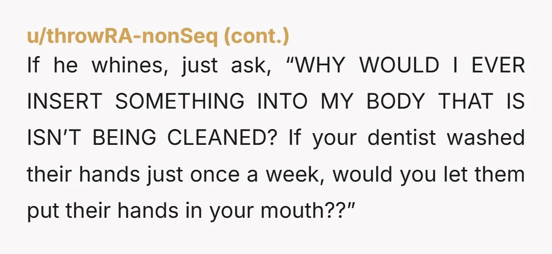 u/Kubuubud The ick from him stinking and being unable to take care of himself in a very basic way may go away, but you’re probably gonna develop a new ick...