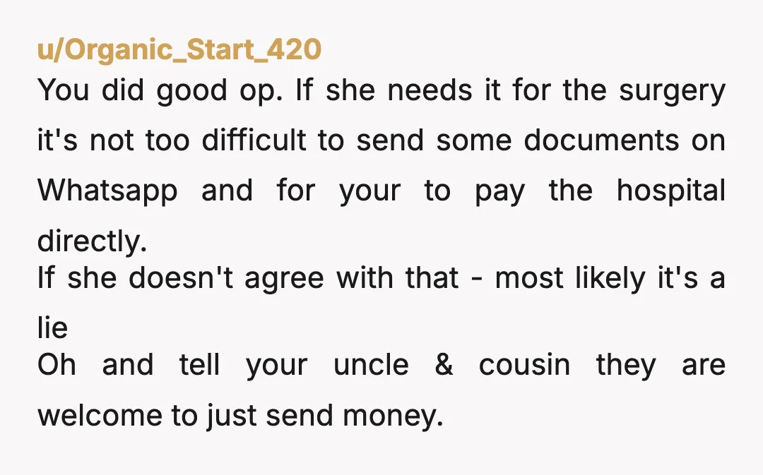 u/Organic_Start_420 You did good op. If she needs it for the surgery it's not too difficult to send some documents on Whatsapp and for your to pay the hospital directly....