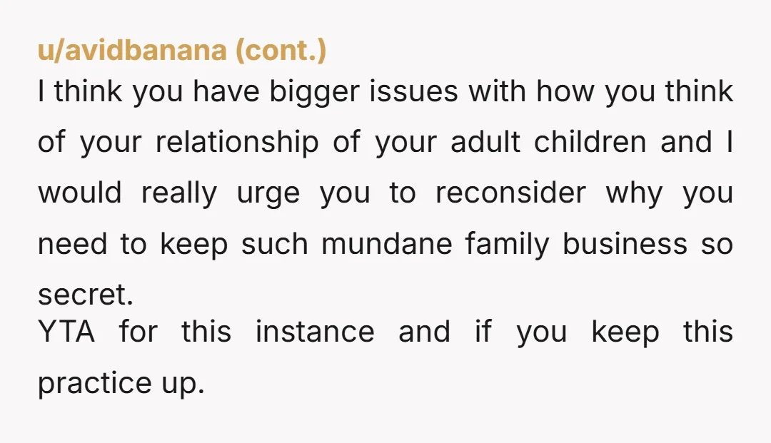 u/missdeb99912 YTA — this is really bizarre. The whole situation of having a code word for a family meeting. I started saying ESH, but I think you’re in the wrong....