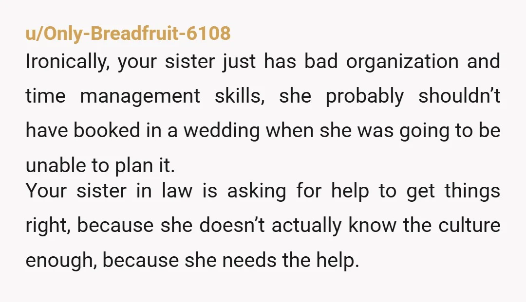 u/No_Whole9920 NTA It’s honestly on your brother to step up and help her plan/coordinate with your family. He needs to ask what needs to be done, recruit family members, and...