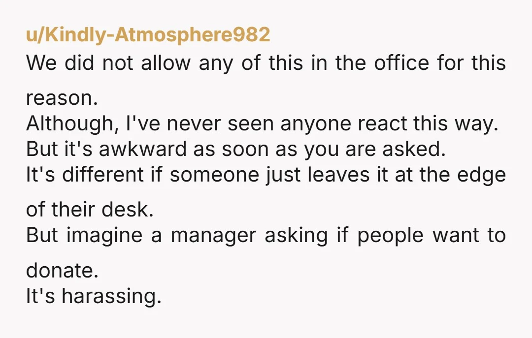 u/Kindly-Atmosphere982 We did not allow any of this in the office for this reason. Although, I've never seen anyone react this way. But it's awkward as soon as you are...