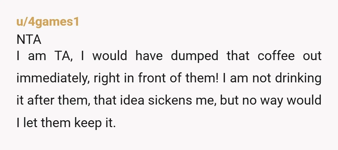 u/HereForTheFooodz
NTA that’s some psycho behavior. “It’s just a coffee”
Yeah! That’s what makes it psycho, it’s low stakes and she went all in in front of everyone.