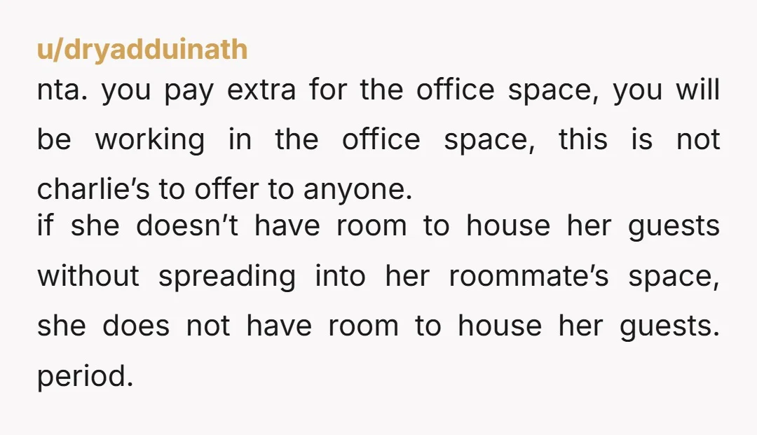 u/frostynina137 NTA You are paying extra for a room with the condition that it will be NOT shared, she agreed to that, end of the story. She is just tryin...