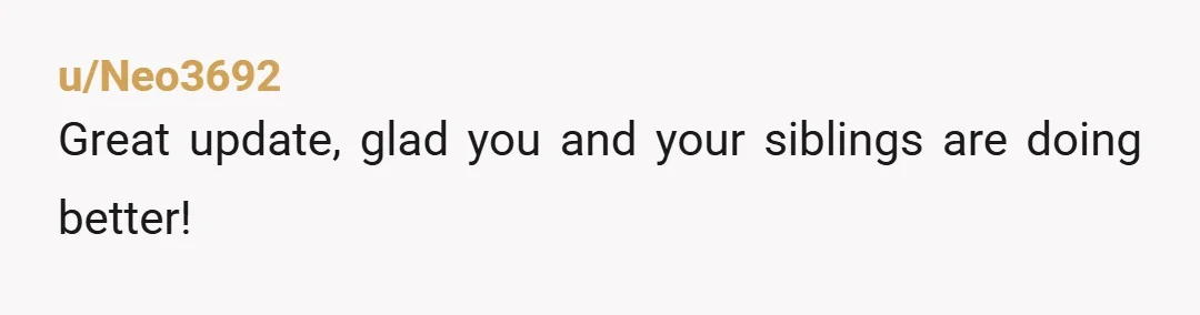 u/Neo3692
Great update,  glad you and your siblings are doing better!