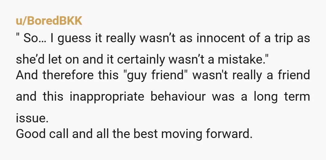 u/BoredBKK " So… I guess it really wasn’t as innocent of a trip as she’d let on and it certainly wasn’t a mistake." And therefore this "guy friend" wasn't really...