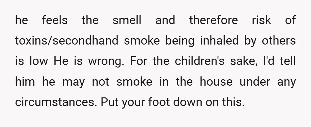 he feels the smell and therefore risk of toxins/secondhand smoke being inhaled by others is low He is wrong. For the children's sake, I'd tell him he may not smoke...
