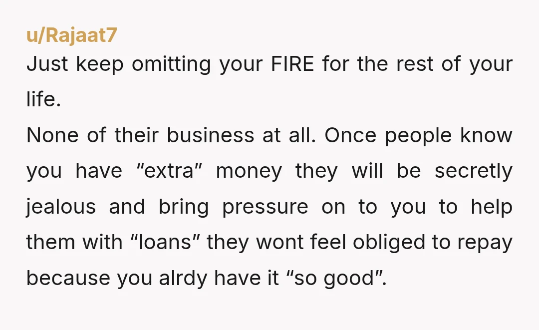 u/boringexplanation This is a good, no, great problem to have. I would 100% rather people think I’m poor or less capable of helping out than the polar opposite. Trust me-...