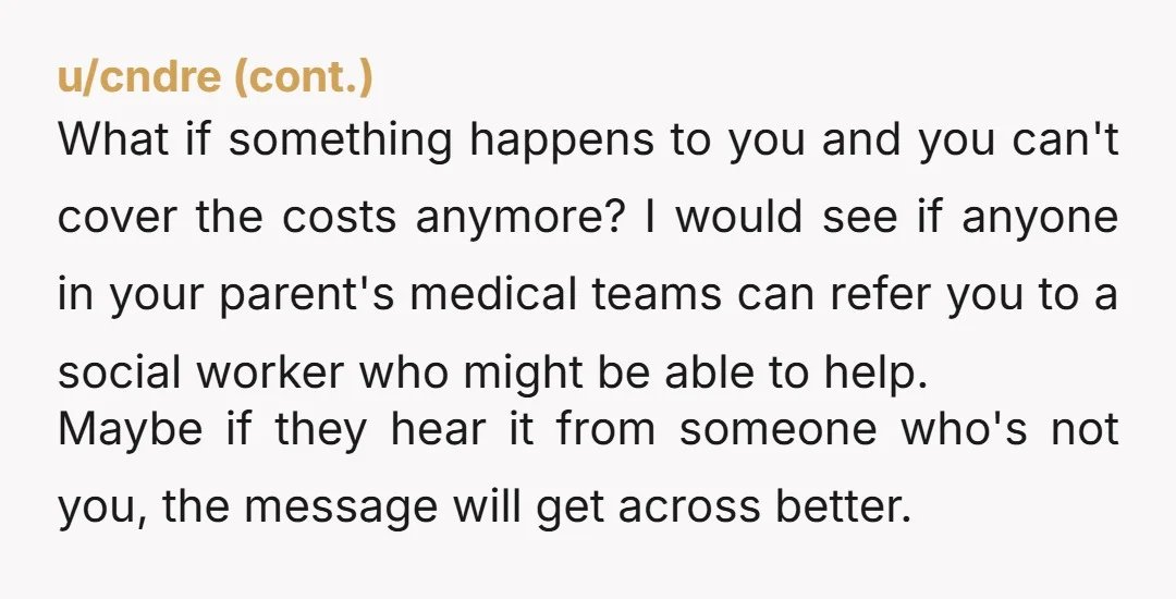 u/rialtolido NTA - they can’t afford it. It’s absolutely unreasonable and presumptuous of them to expect you to support this. I mean/ what happens when their care needs increase beyond...