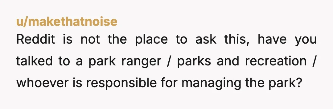 u/arsapeek NAH - You're within your right, that's fair. Most people aren't going to look at a forest within walking distance of the suburbs though and think they're hunting grounds....