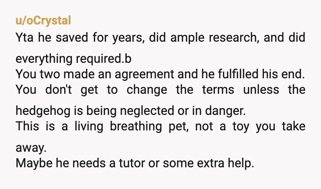 u/Kdub1971
YTA. Your son paid for his pet. You need to find a different way to deal with his situation.