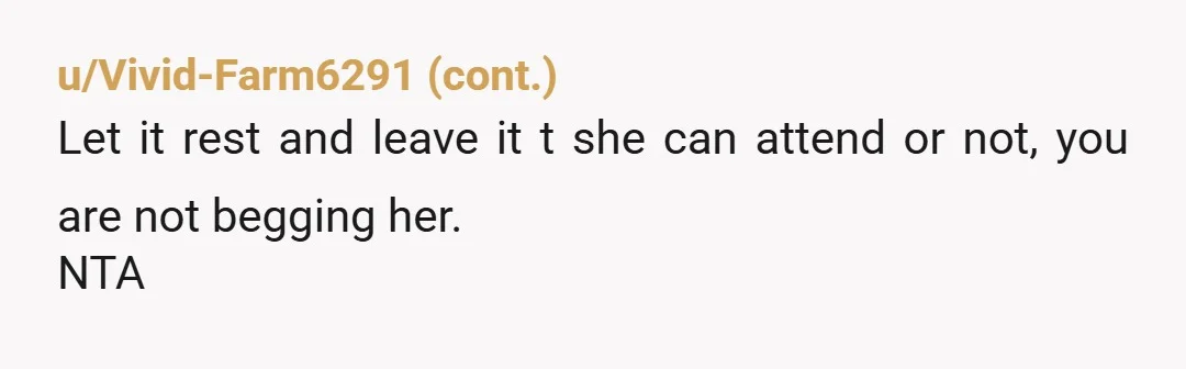 u/OkBoss3435 NTA You’ve planned the wedding you as a couple want. You understand that a destination wedding means some people may not be able to attend. You’ve planned dates thoughtfully...