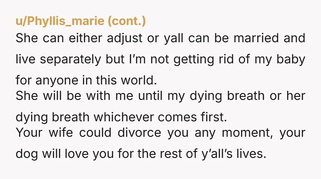 u/TaintedButtercup
If you don't get rid of the dog, she threatens to "go back and live with someone else"?
Let her go.