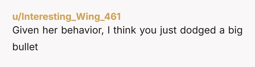 u/Interesting_Wing_461
Given her behavior, I think you just dodged a big bullet