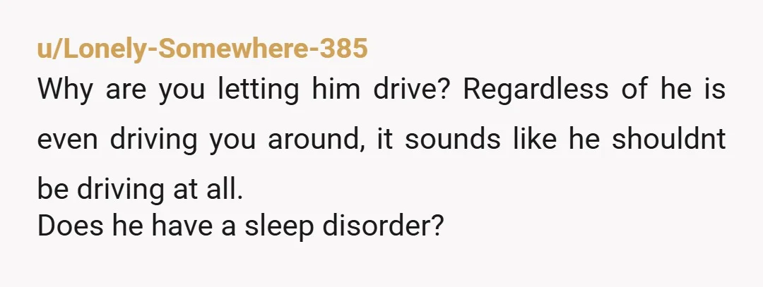 u/tropicaldiver Life Pro Tip: Don’t ride with impaired drivers. The impairment can be alcohol, drugs, medication, inability to stay awake, etc. The answer isn’t a divorce — it is doing...