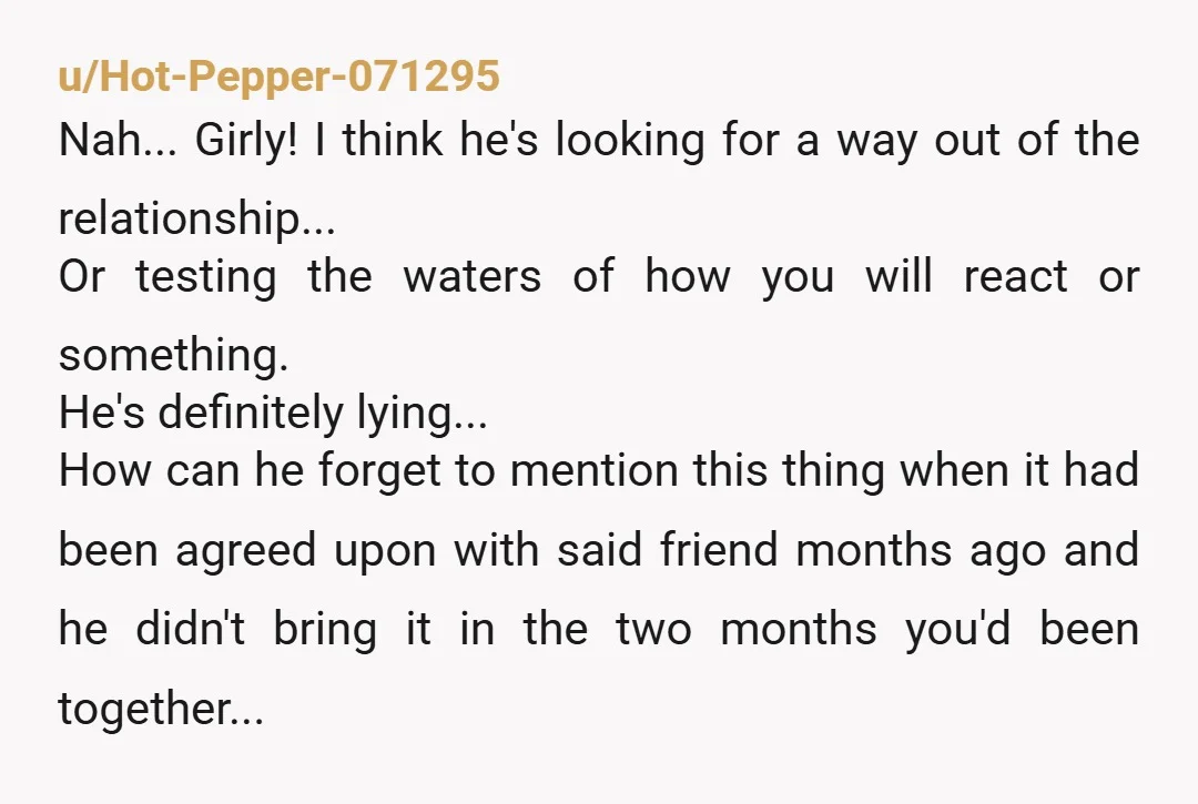 u/shesalittlewonky Maybe you need to take a step back a little and try to make other friends where you live. You haven't been dating two months and he's your "partner"...