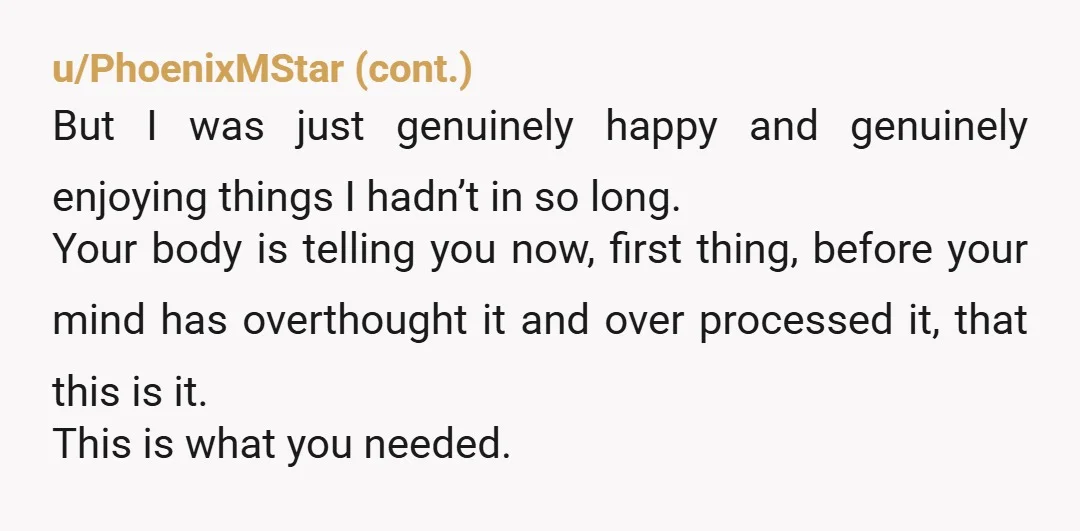 u/hikingboots_allineed It's normal when you realise a relationship isn't the best for you. To share a similar story, I was in a relationship that was emotionally abusive, although I largely...
