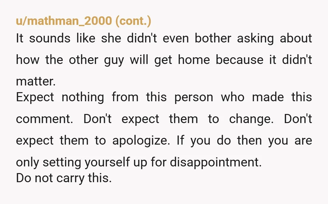 u/Smashleysmashles Im glad you weren’t a doormat and left him there. He deserved it. That was a horribly cruel (and not factual) thing to say. Clearly he is going through...