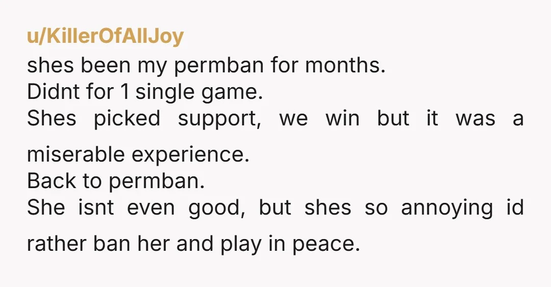 u/KillerOfAllJoy shes been my permban for months. Didnt for 1 single game. Shes picked support, we win but it was a miserable experience. Back to permban. She isnt even good,...