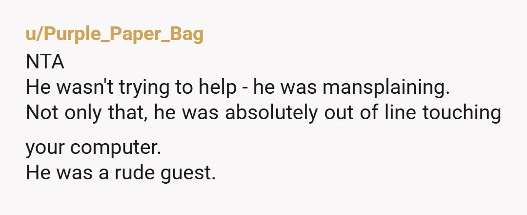 u/angel9_writes A) you did not have to ask permission in your own house B) so this stranger to you was treating your workout as a free show? C) he decided...