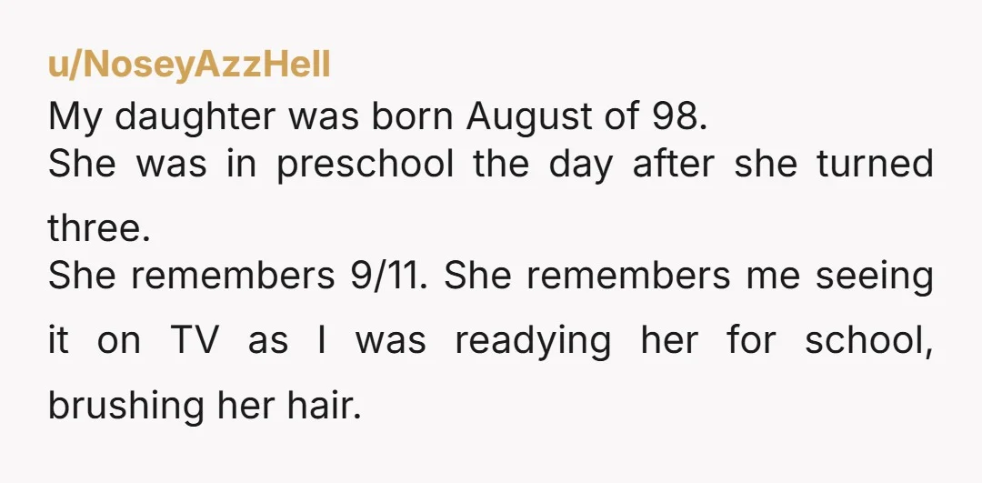 u/wormholefairy Man this isnt even the first time I've read about gen z talking about how traumatic 9/11 was for them when they were literal babies lol, so badly just...
