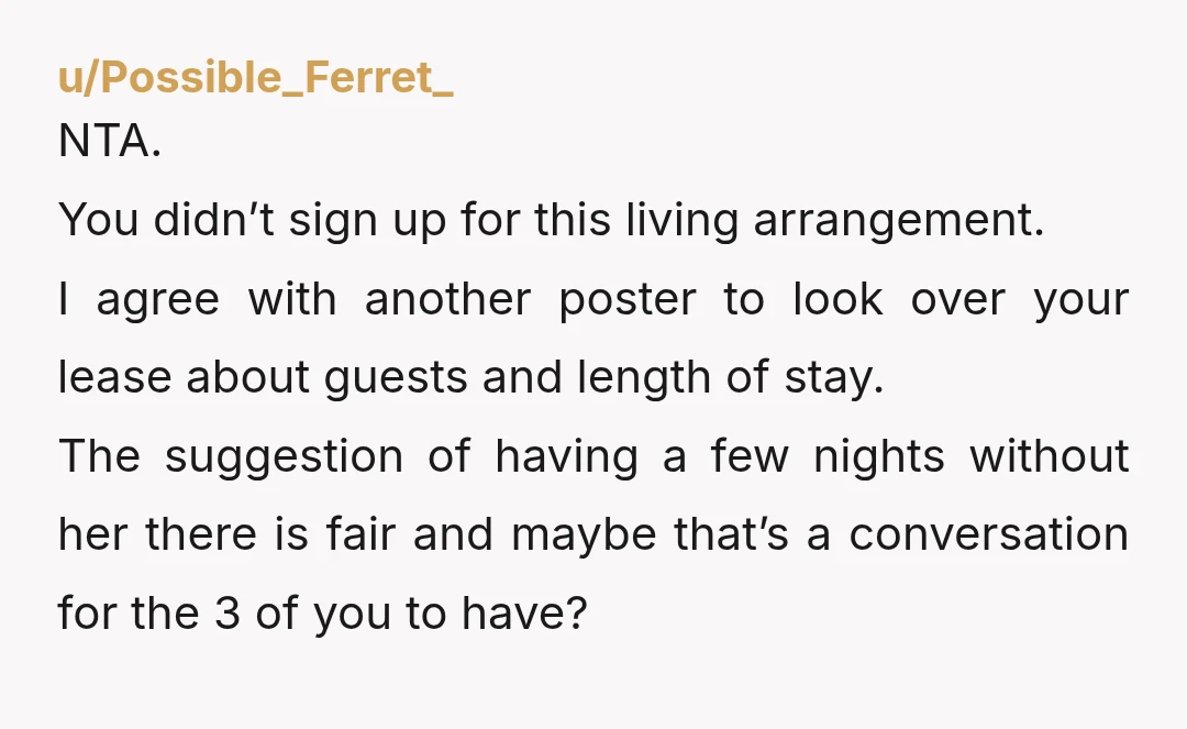 u/blayndle
You should check your lease - often there is a clause about how often visitors can be over.