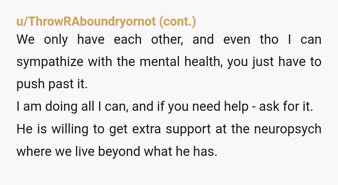 u/Intelligent_Sky8737 NTA. Honestly if his mental health state is that bad and severe he should not be having a child or taking care of a child. Real quick side note...